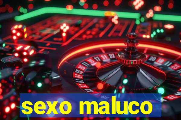 sexo maluco